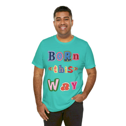 Born This Way Short Sleeve Unisex Tee