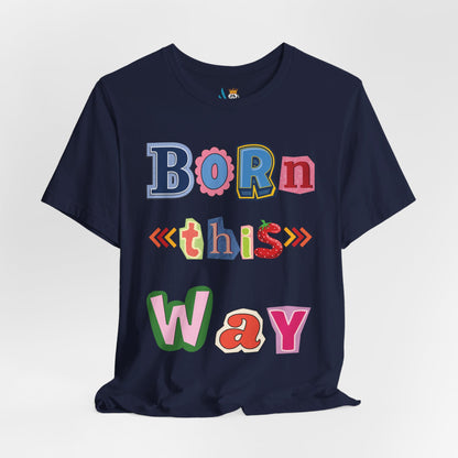 Born This Way Short Sleeve Unisex Tee