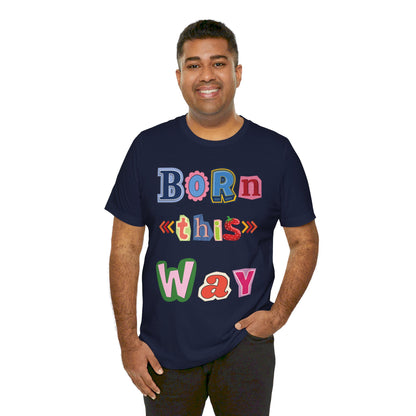 Born This Way Short Sleeve Unisex Tee