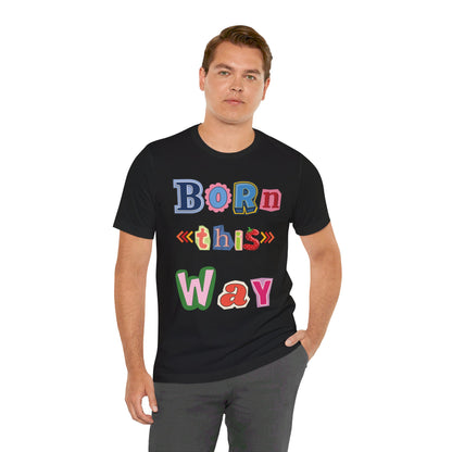 Born This Way Short Sleeve Unisex Tee