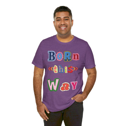 Born This Way Short Sleeve Unisex Tee