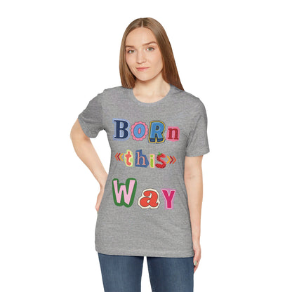 Born This Way Short Sleeve Unisex Tee