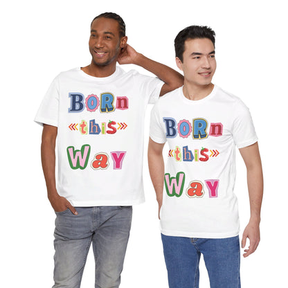 Born This Way Short Sleeve Unisex Tee