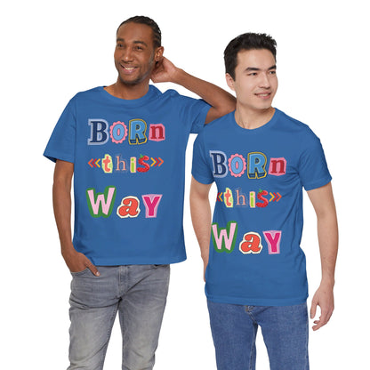 Born This Way Short Sleeve Unisex Tee