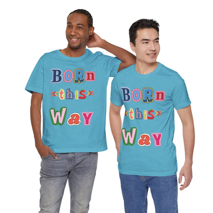 Born This Way Short Sleeve Unisex Tee