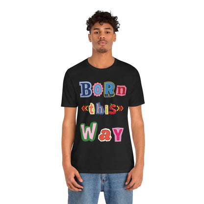 Born This Way Short Sleeve Unisex Tee