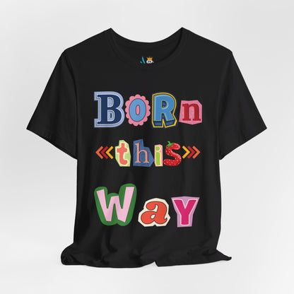 Born This Way Short Sleeve Unisex Tee