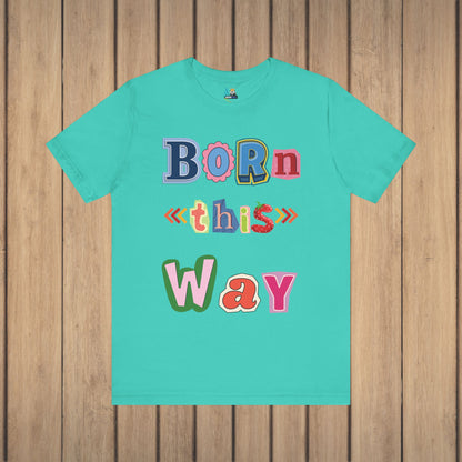 Born This Way Short Sleeve Unisex Tee