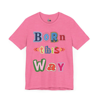 Born This Way Short Sleeve Unisex Tee