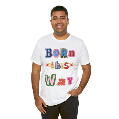 Born This Way Short Sleeve Unisex Tee