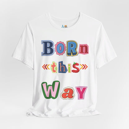 Born This Way Short Sleeve Unisex Tee