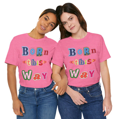 Born This Way Short Sleeve Unisex Tee