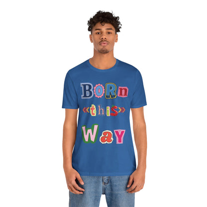 Born This Way Short Sleeve Unisex Tee