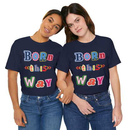 Born This Way Short Sleeve Unisex Tee