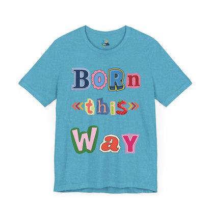 Born This Way Short Sleeve Unisex Tee