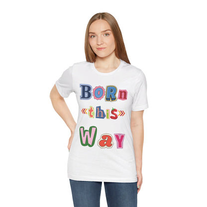 Born This Way Short Sleeve Unisex Tee