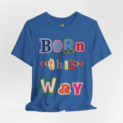 Born This Way Short Sleeve Unisex Tee