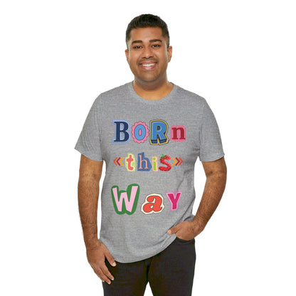 Born This Way Short Sleeve Unisex Tee