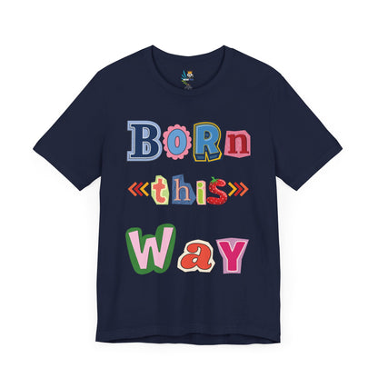 Born This Way Short Sleeve Unisex Tee