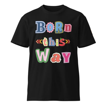 Born This Way Premium Unisex T-shirt